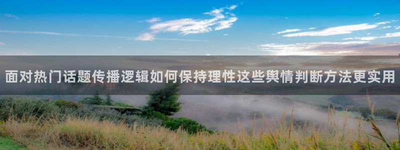91吃瓜入口地址：面对热门话题传播逻辑如何保持理性这些舆情判断方法更实用